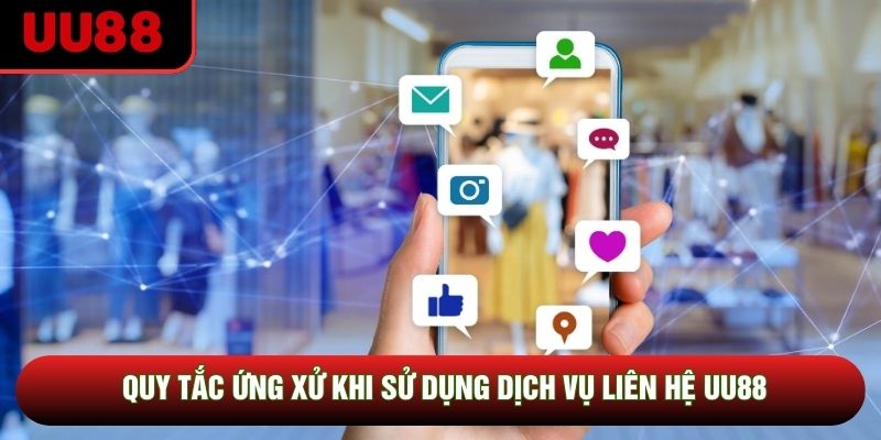 Quy tắc ứng xử khi sử dụng dịch vụ liên hệ UU88