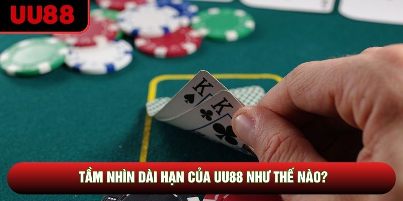 Tầm nhìn dài hạn của UU88 như thế nào?